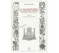 La massoneria templare e occultista. Vol. 3: Il sistema di Wilhelmsbad...
