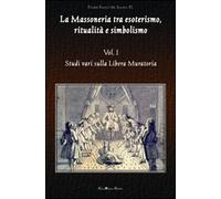 La massoneria tra esoterismo, ritualità e simbolismo. Vol. 1: Studi vari sulla L