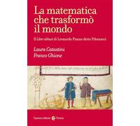 La matematica che trasformò il mondo. Il Liber abbaci di Leonardo Pisano detto Fibonacci