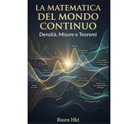 La Matematica del mondo Continuo: Densità, Misure e Teoremi