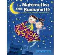 La matematica della buonanotte. Una buona scusa per stare alzati fino a tardi. Ediz. illustrata