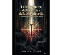 La Matematica della Grazia e della Misericordia: Una Guida Teologica alla Sofferenza Redentrice, all'Immolazione e alla Guerra Spirituale Manuale Cattolico per Navigare tra Castighi