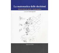 La matematica delle decisioni. Sistemi elettorali, giochi e volontà popolare