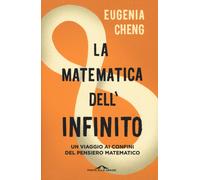 La matematica dell'infinito. Un viaggio ai confini del pensiero matematico...