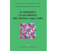 La matematica e la sua didattica: miti, illusioni, sogni, realtà