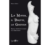 La mater, il diritto, la giustizia. Ricerca antropologico-giuridica sulla ginecocrazia