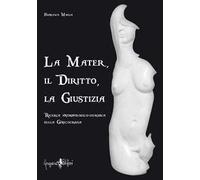 La mater, il diritto, la giustizia. Ricerca antropologico-giuridica sulla ginecocrazia