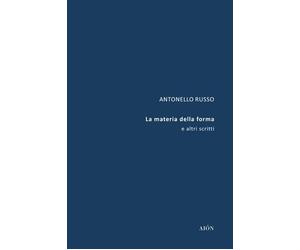La materia della forma e altri scritti - [Aiòn Edizioni]