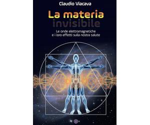 LA MATERIA INVISIBILE: Le onde elettromagnetiche e i loro effetti sulla nostra salute
