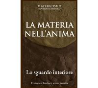LA MATERIA NELL'ANIMA_Matericismo: Lo sguardo interiore
