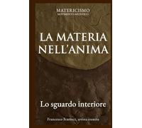 LA MATERIA NELL'ANIMA_Matericismo: Lo sguardo interiore