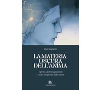 LA MATERIA OSCURA DELL’ANIMA: Spirito, elettromagnetismo e zone inesplorate della mente