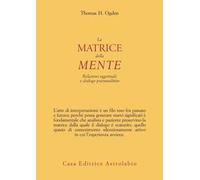 La matrice della mente. Relazioni oggettuali e dialogo psicoanalitico