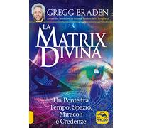 La matrix divina. Un ponte tra tempo e spazio, miracoli e credenze
