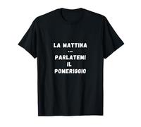 La mattina parlatemi il pomeriggio Festa della mamma Regalo Maglietta