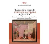 La mattina quando sonarà la campana à giustizia. La condanna capitale e altre pene fisiche a Siena dal Medioevo all’Ottocento