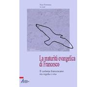 La maturità evangelica di Francesco. Il carisma francescano tra regola e vita