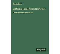 La Maupin, ou une vengeance d'actrice: Comédie vaudeville en un acte