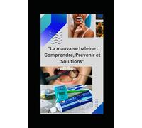 La mauvaise haleine : Comprendre , Prevenir et Solutions