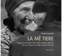 La me tiere. Viaggio per immagini nella civiltà contadina del Friuli-Viaç ...
