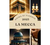 LA MECCA GUIDA DI VIAGGIO 2025: Una moderna guida del pellegrino ai viaggi sacri