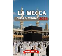 LA MECCA GUIDA DI VIAGGIO 2026: Una guida completa all'Umrah, all'Hajj, ai luoghi sacri, agli hotel e ai consigli pratici di viaggio