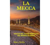 LA MECCA: VIAGGIO NEL CUORE SPIRITUALE DEL MONDO ISLAMICO