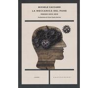 La meccanica del pane. Poesie 2010-2015 - Caccamo Michele