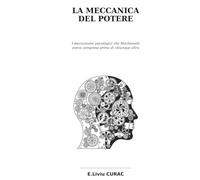 LA MECCANICA DEL POTERE: I meccanismi psicologici che Machiavelli aveva compreso prima di chiunque altro