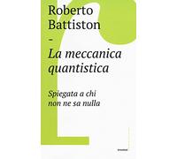 La meccanica quantistica. Spiegata a chi non ne sa nulla