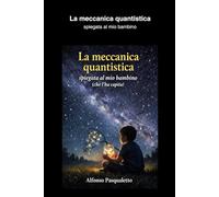 La meccanica quantistica spiegata al mio bambino (che l'ha capita): Onde • Particelle • Possibilità