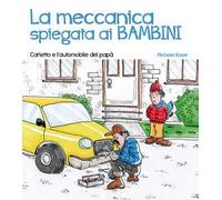 La meccanica spiegata ai bambini. Carletto e l'automobile del papà