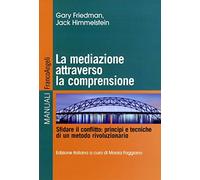 La mediazione attraverso la comprensione. Sfidare il conflitto: principi e tecniche di un metodo rivoluzionario