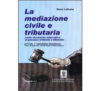 La mediazione civile e tributaria come strumento alternativo al processo ordinario e tributario. Atti del 1° Convegno nazionale (Torino, 29 aprile 2013)