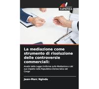 La mediazione come strumento di risoluzione delle controversie commerciali:: Analisi della Legge Uniforme sulla Mediazione e del suo impatto nella Repubblica Democratica del Congo
