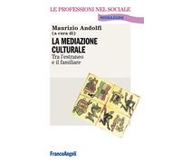 La mediazione culturale. Tra l'estraneo e il familiare - Andolfi Maurizio