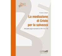 La mediazione di Cristo per la salvezza. Modelli argomentativi in Rm 10,1-13
