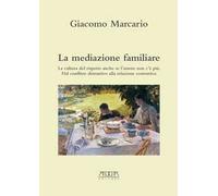 La mediazione familiare. La cultura del rispetto anche se l'amore non c'è più. Dal conflitto distruttivo alla relazione costruttiva