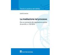 La mediazione nel processo civile. Con un commento alla negoziazione assistita di cui al d.l. n. 132/2014
