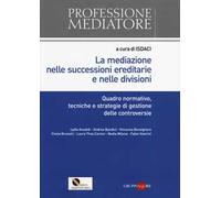 La mediazione nelle successioni ereditarie e nelle divisioni. Quadro normativo, tecniche e strategie di gestione delle controversie