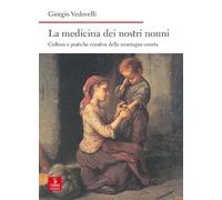 La medicina dei nostri nonni. Cultura e pratiche curative della montagna veneta