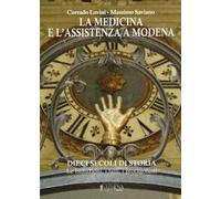 La medicina e l'assistenza a Modena. Dieci secoli di storia. Le istituzioni, i fatti, i protagonisti. Con CD-ROM