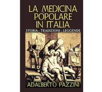 La medicina popolare in Italia. Storia tradizioni leggende