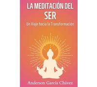 La Meditación del Ser: Un Viaje hacia la Transformación