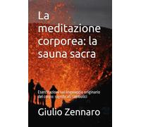 La meditazione corporea: la sauna sacra: Esercitazioni sul linguaggio originario del corpo: significati simbolici