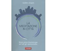 La meditazione in città. Breve corso di tecniche zen per tutti gli «iperconnessi»