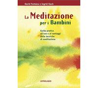La meditazione per i bambini. Guida pratica all'uso e ai vantaggi delle tecniche di meditazione