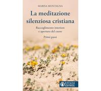 La meditazione silenziosa cristiana. Raccoglimento interiore e apertura del cuore. Primi passi