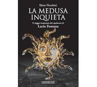 Libri Eletta Flocchini - La Medusa Inquieta. Il Viaggio Inaspettato Del Capolavo