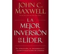 La mejor inversión de un líder: La atracción, el desarrollo y la multiplicación de líderes (The Leader's Greatest Return, Spanish Edition)